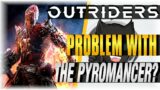 THE PROBLEM WITH THE PYROMANCER!! | Outriders | [Pyromancer Showcase] [DEMO]