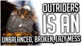Outriders is an UNBALANCED, BROKEN, LAZY MESS and the Game was a LIE from the Very Beginning!