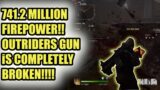 741 Million Firepower!!! | Outriders Broken Gun