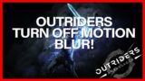 TURN OFF MOTION BLUR! OUTRIDERS!