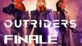 Finale … For Now – Outriders
