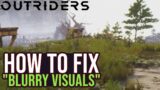 Outriders: How to Properly FIX "BLURRY VISUALS" Issue