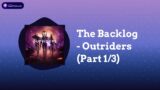 The Backlog – Outriders (Part 1/3)