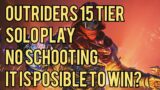 OUTRIDERS 15 Tier- solo play noschooting it is possible to win ?