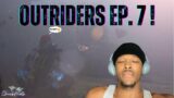 Outriders Ep. 7!
