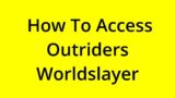 [SOLVED] HOW TO ACCESS OUTRIDERS WORLDSLAYER?